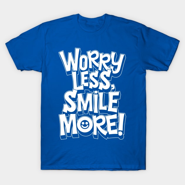 Worry Less Smile More T-Shirt by MarceloSchultz